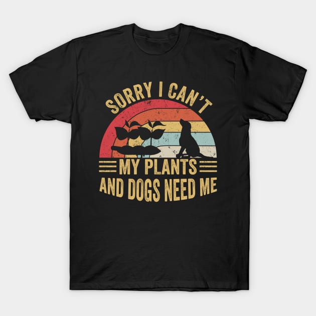 Sorry I Can't My Plants And Dogs Need Me T-Shirt by Matthew Ronald Lajoie